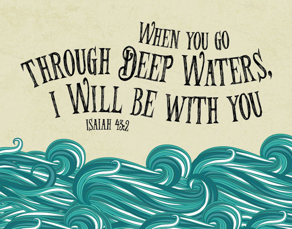 When you go through deep waters I will be with you – Isaiah 43:2 ...
