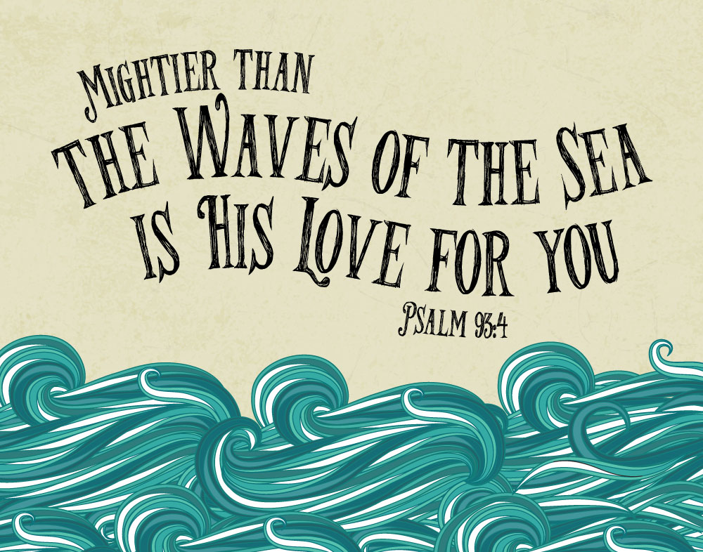 Mightier than the waves of the Sea is His love Psalm 93